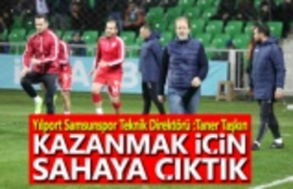 Taner Taşkın : Kazanmak için sahaya çıktık