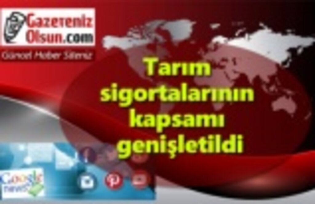 Tarım sigortalarının kapsamı genişletildi