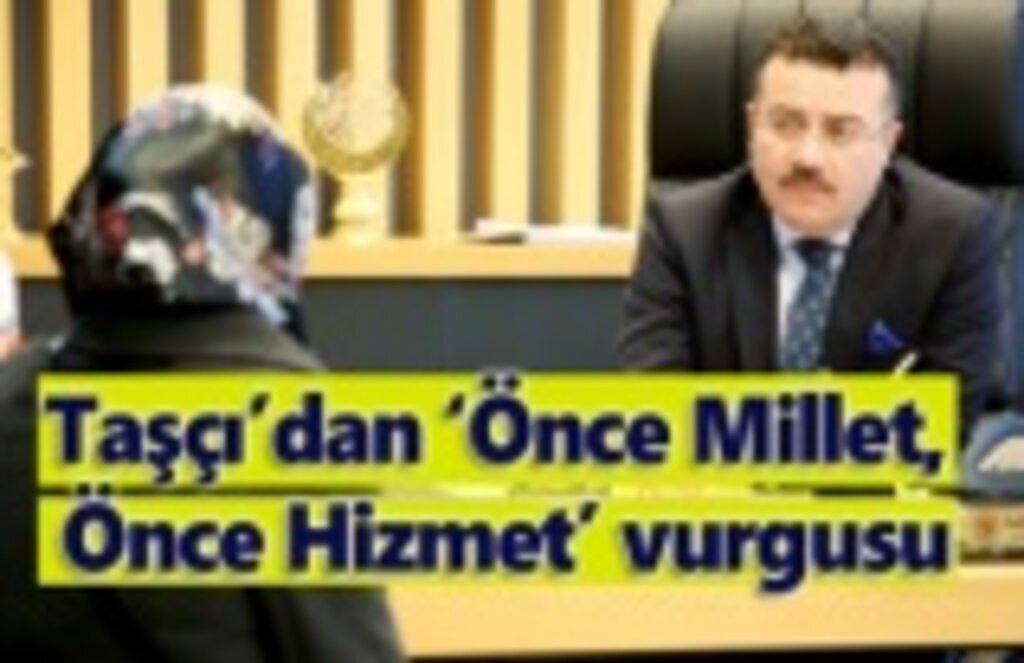 Taşçı’dan ‘Önce Millet, Önce Hizmet’ vurgusu