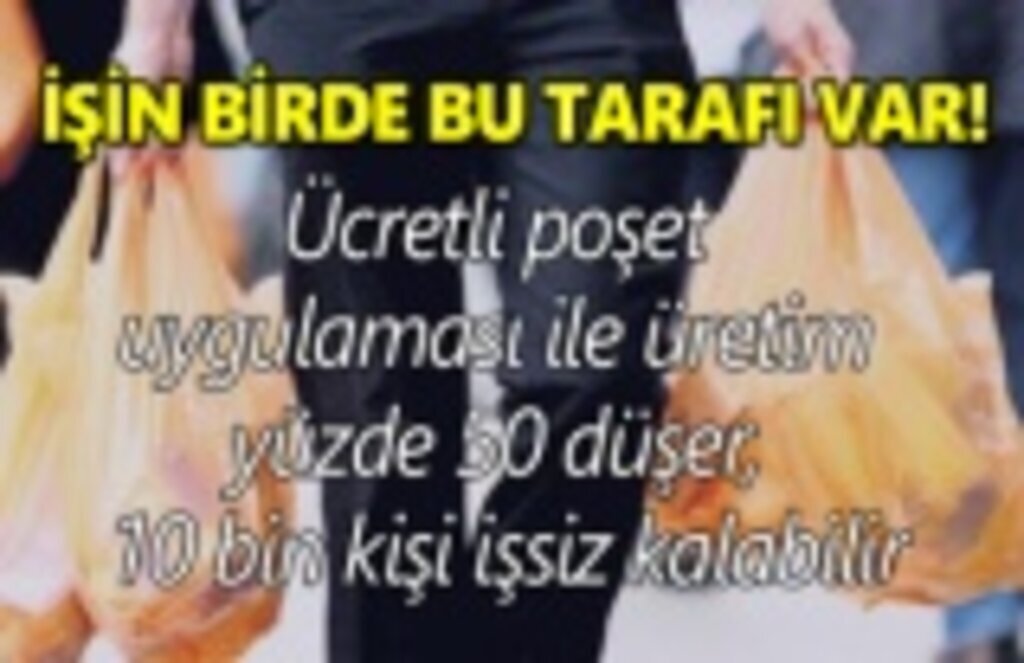 Ücretli poşet uygulaması 10 bin kişiyi işsiz bırakabilir!