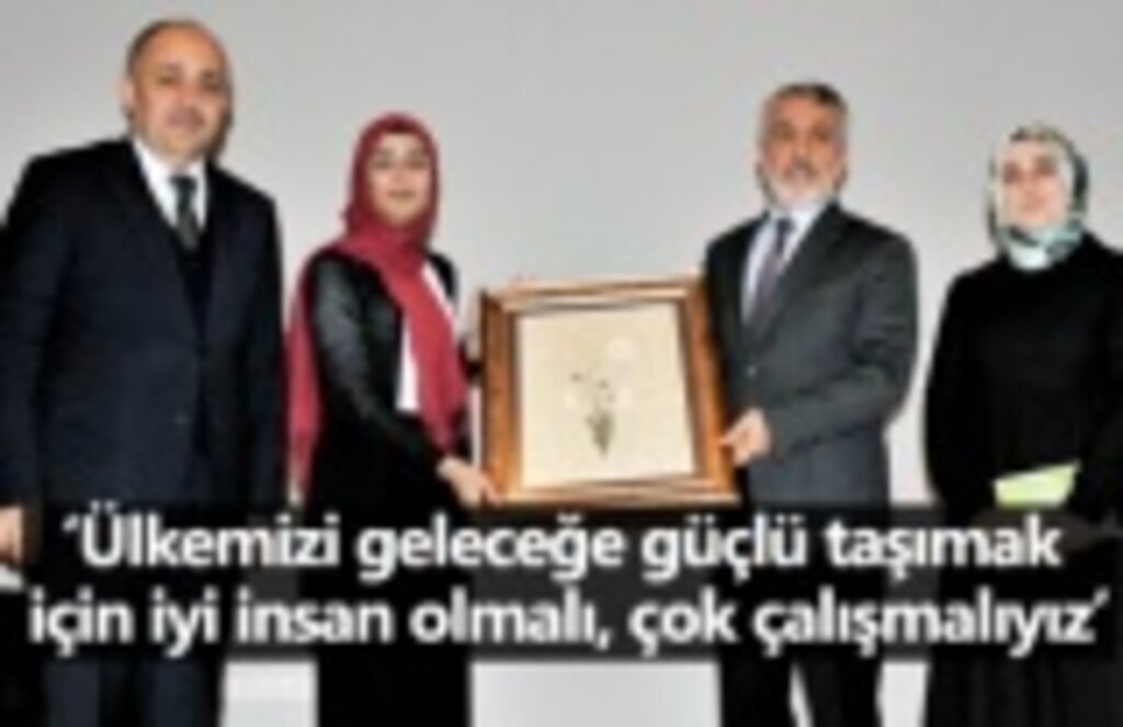 Ülkemizi geleceğe güçlü taşımak için iyi insan olmalı, çok çalışmalıyız