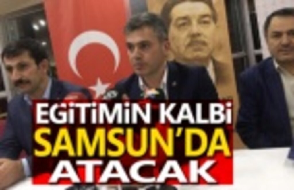 Yıldız: Eğitimin kalbi Samsun'da atacak