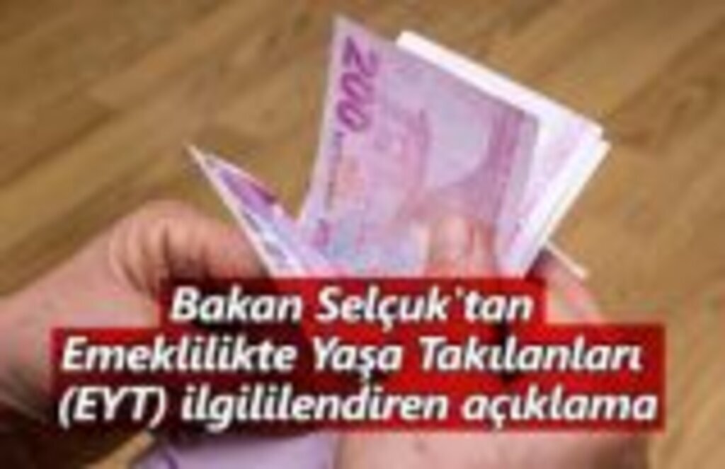 Bakan Selçuk'tan Emeklilikte Yaşa Takılanları (EYT) ilgililendiren açıklama