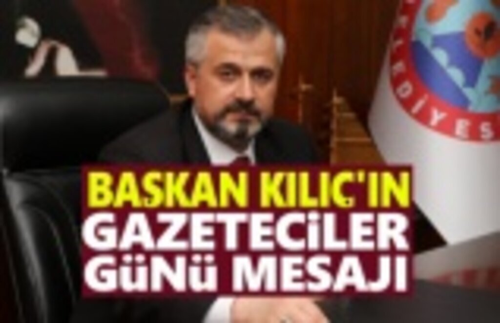 Başkan Kılıç'ın 10 Ocak Çalışan Gazeteciler Günü Mesajı