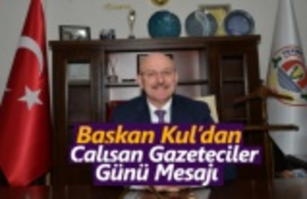 Başkan Kul'un 10 Ocak Çalışan Gazeteciler Günü’ Kutlama Mesajı