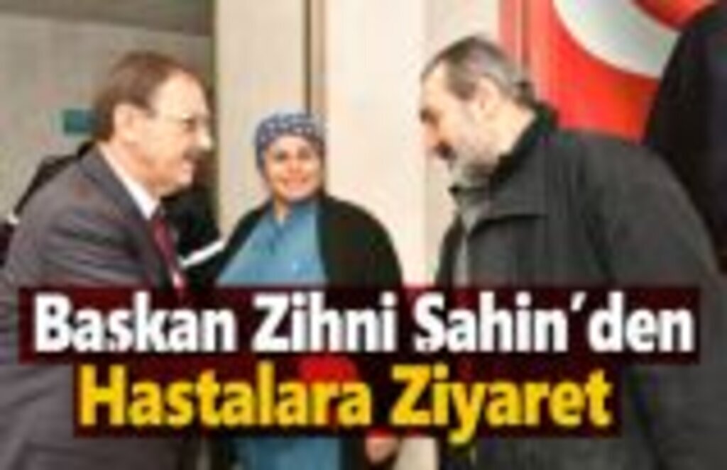 Başkan Zihni Şahin’den hastalara sürpriz ziyaret