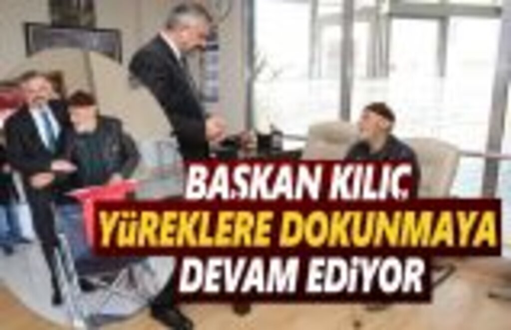 Başkan Kılıç Yüreklere Dokunmaya Devam Ediyor