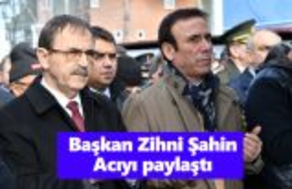 Başkan Zihni Şahin Acıyı paylaştı