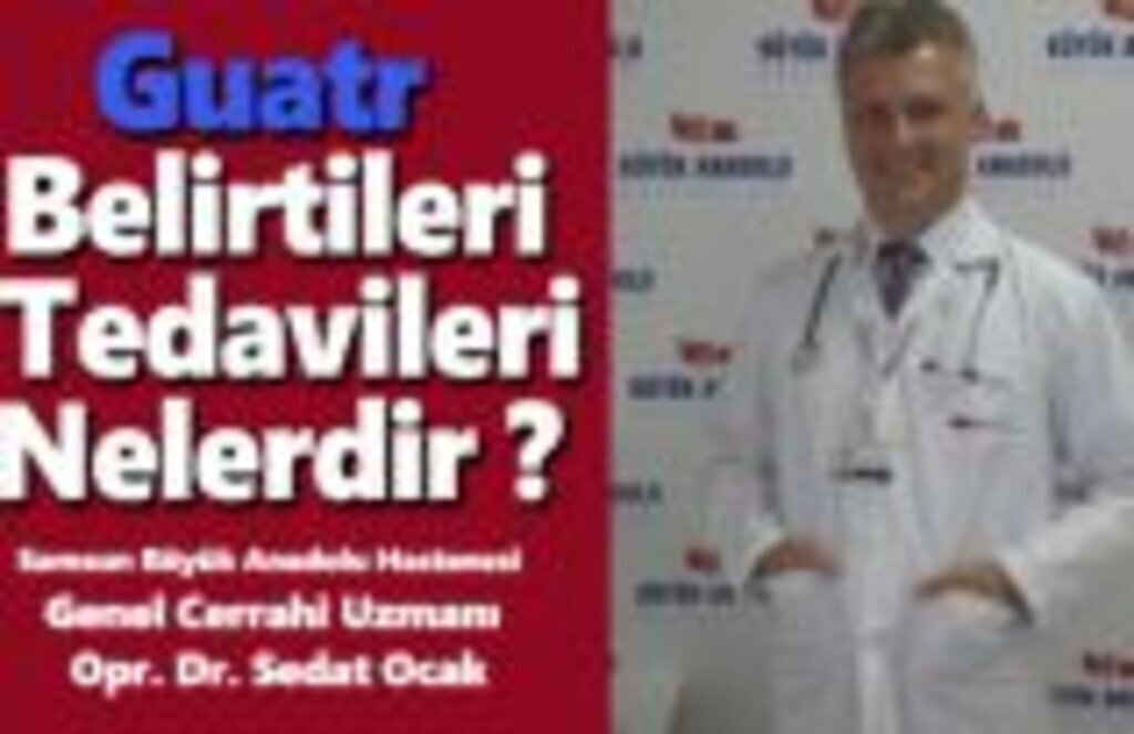 Büyük Anadolu hastanesi Guatr belirtileri ve tedavilerini anlattı