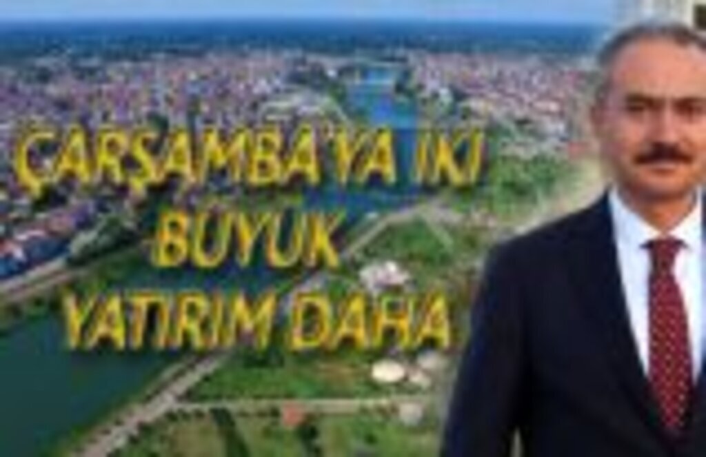 Çarşamba'ya iki büyük yatırım daha