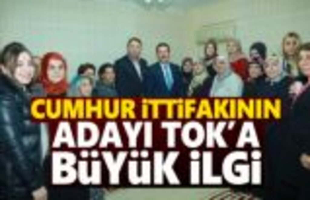 Cumhur İttifakının Adayı Tok'a Yoğun İlgi