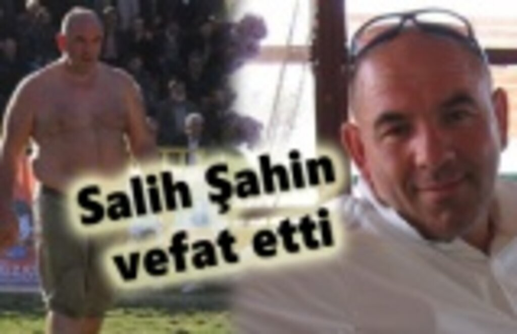 Eski milli güreşçi Salih Şahin vefat etti