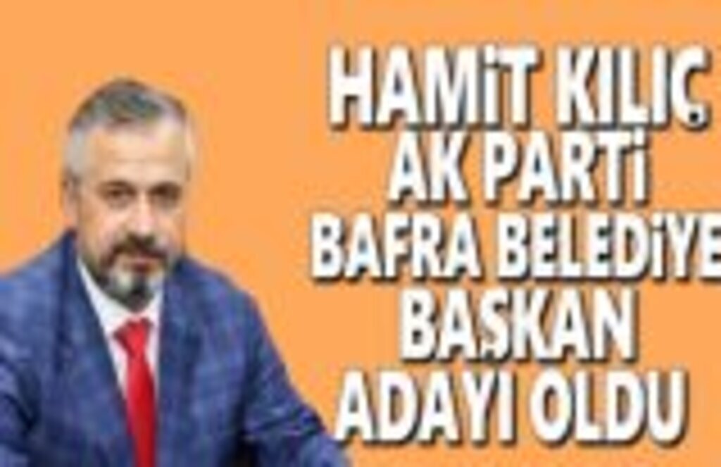 Hamit Kılıç Bafra Belediye Başkan Adayı oldu