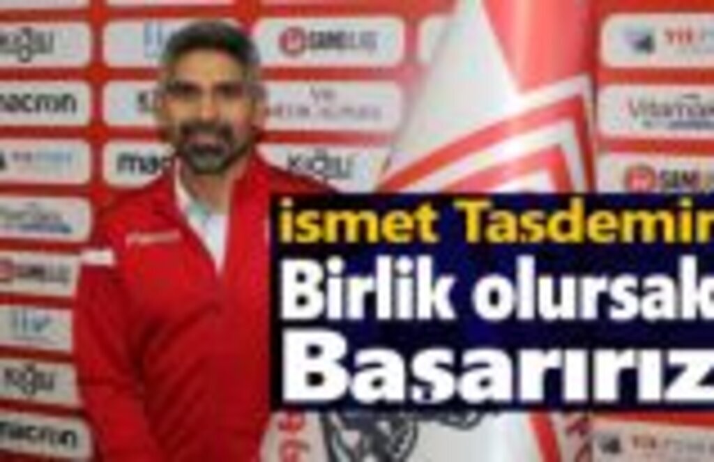 İsmet Taşdemir: Birlik olursak her şeyi başarırız
