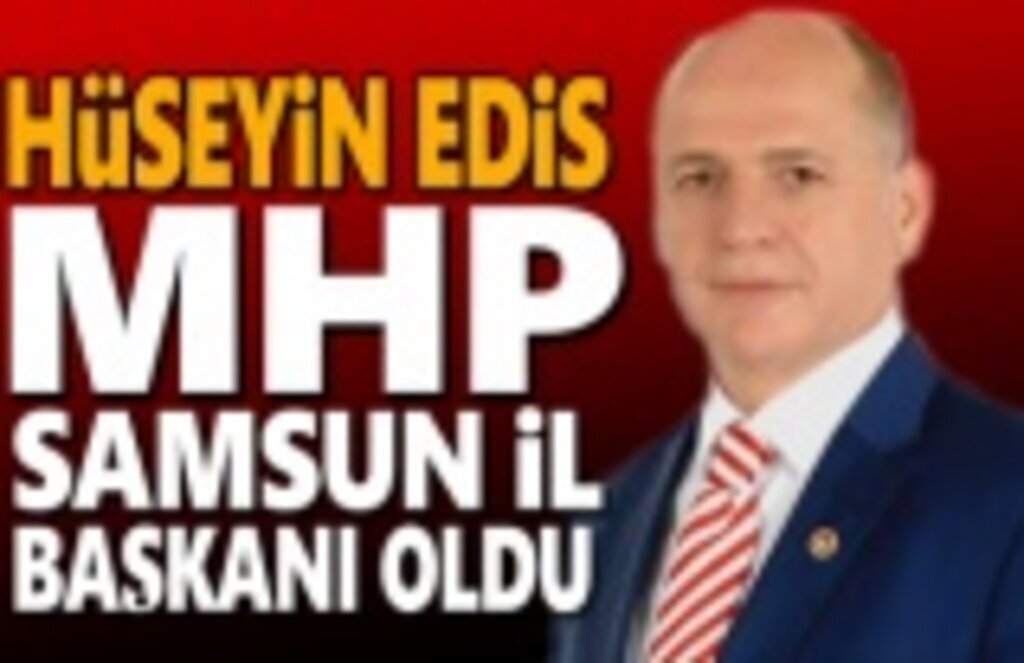 MHP Samsun İl Başkanı Hüseyin Edis Oldu
