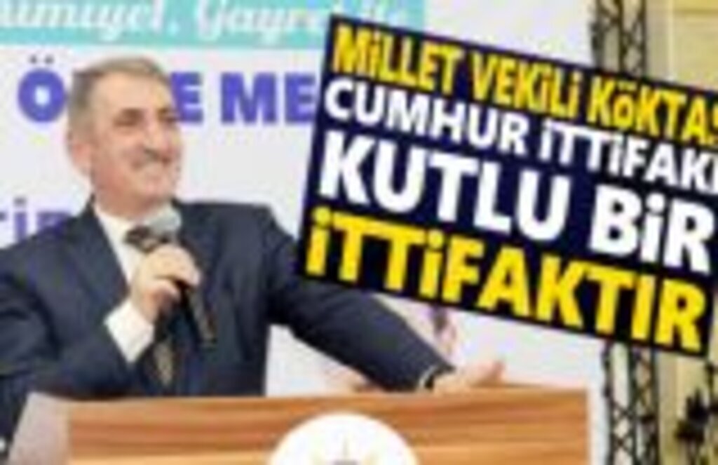 Milletvekili Köktaş: Cumhur ittifakı, kutlu bir ittifaktır
