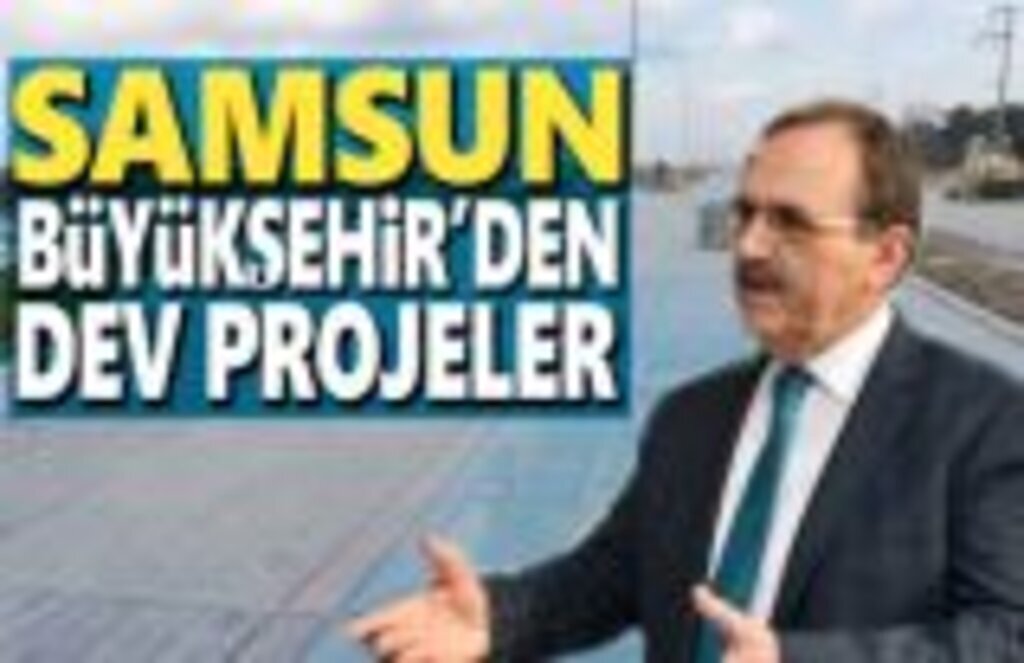 Samsun Büyükşehir Belediyesi'nden dev projeler