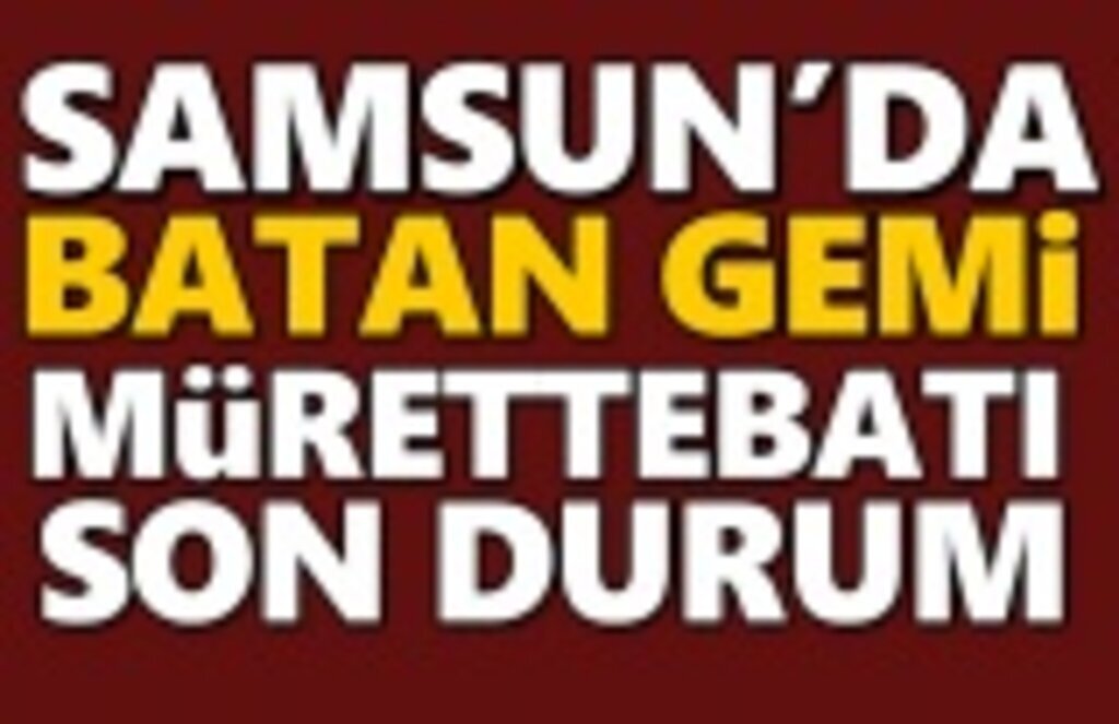 Samsun'da batan Gemi Son durumu Nedir ?