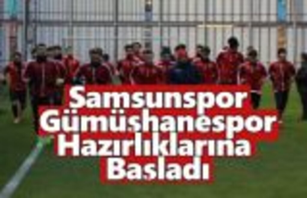 Samsunspor, Gümüşhanespor hazırlıklarına başladı