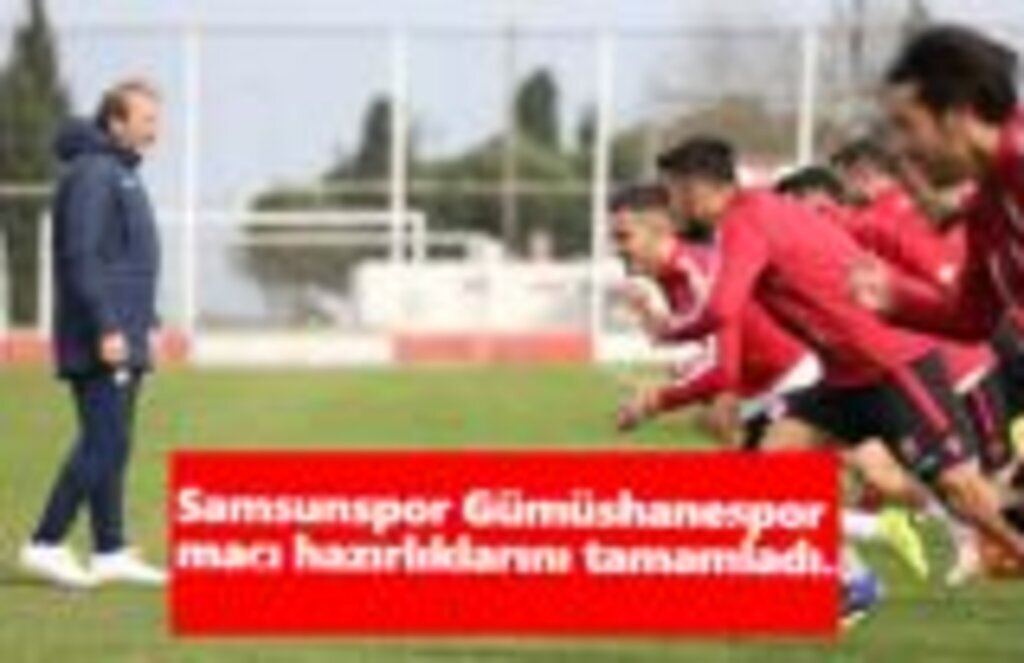 Samsunspor Gümüşhanespor maçı hazırlıklarını tamamladı