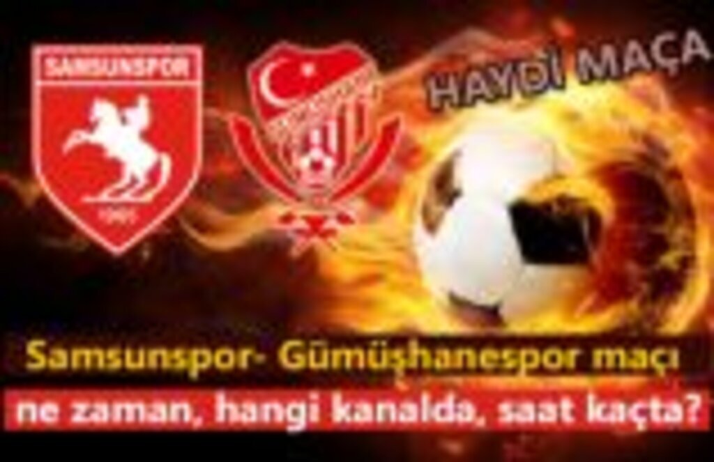 Samsunspor Gümüşhanespor maçı saat kaçta, hangi kanalda?