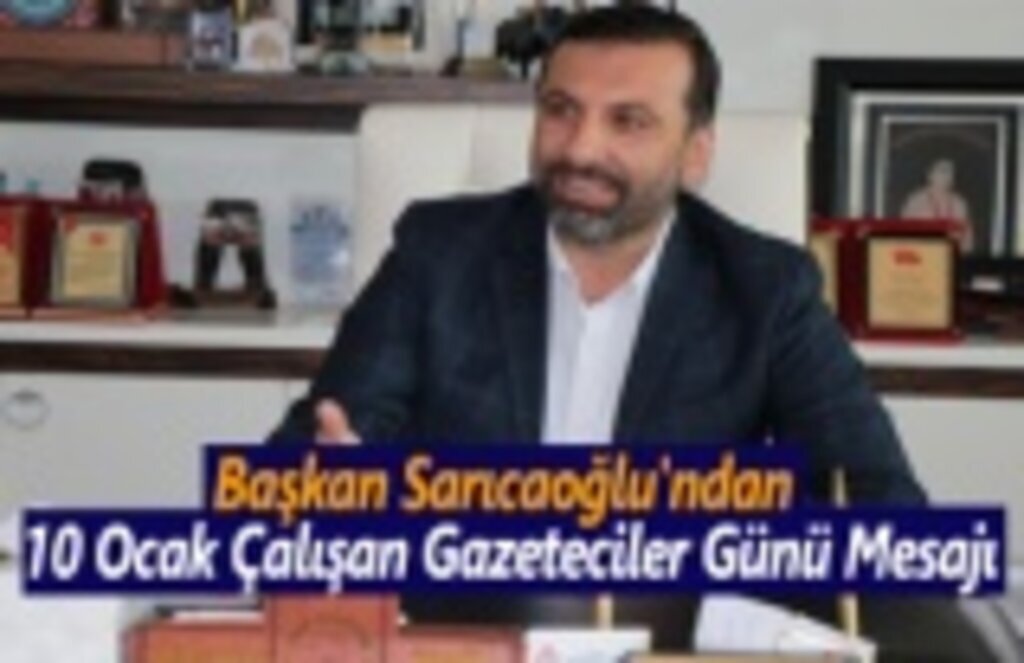 Sarıcaoğlu'ndan 10 Ocak Çalışan Gazeteciler Günü Mesajı