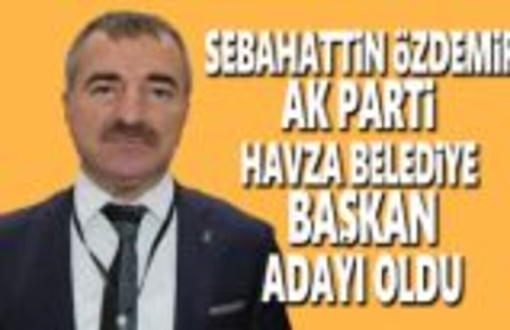 Sebahattin Özdemir Havza Belediye Başkan Adayı oldu