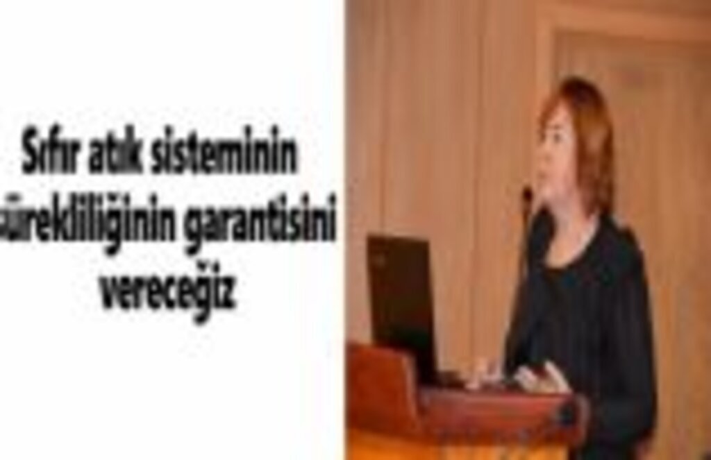 Sıfır atık sisteminin sürekliliğinin garantisini vereceğiz