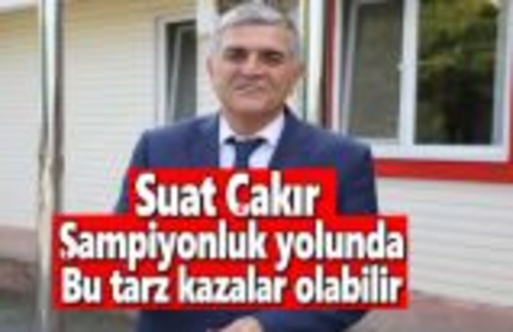 Suat Çakır: Şampiyonluk yolunda bu tarz kazalar olabilir