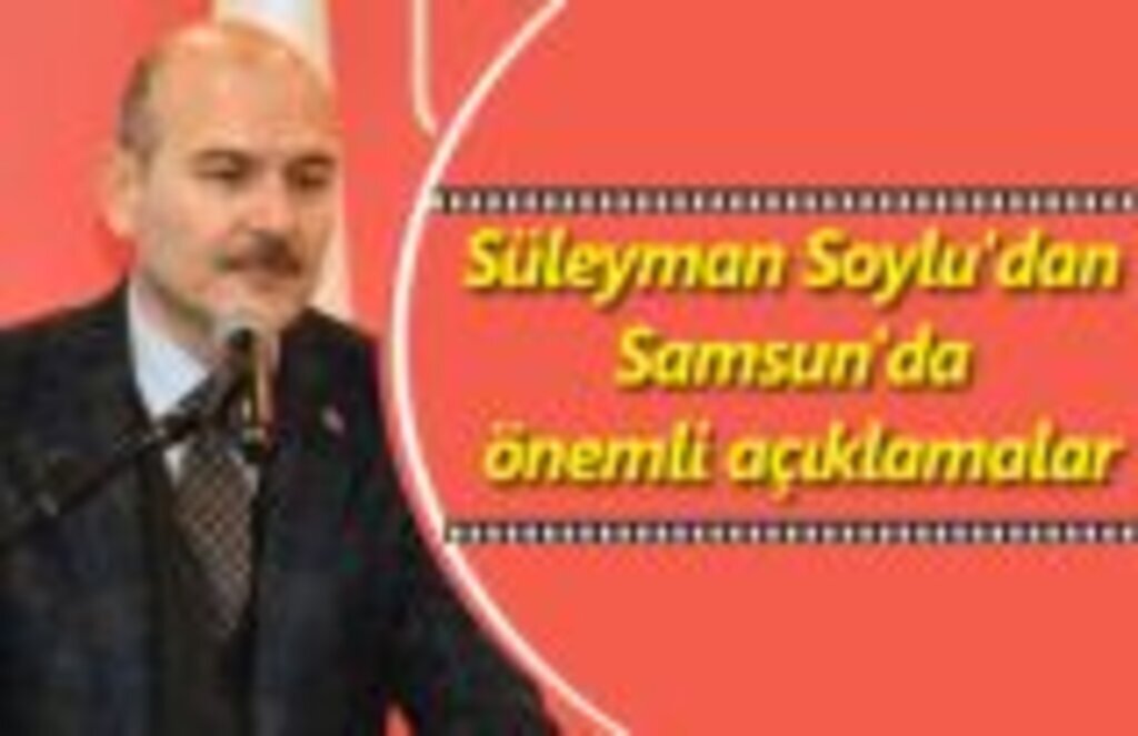Süleyman Soylu Samsun'da önemli açıklamalarda bulundu