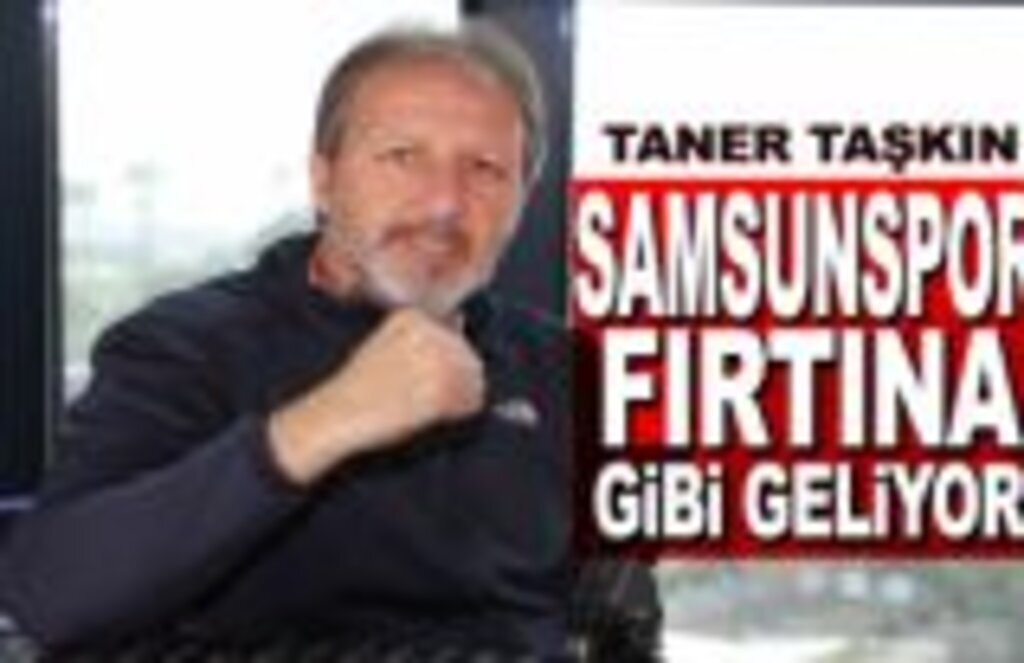 Taner Taşkın: Güçlü bir Samsunspor geliyor