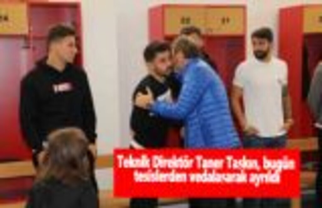 Teknik Direktör Taner Taşkın, bugün tesislerden vedalaşarak ayrıldı