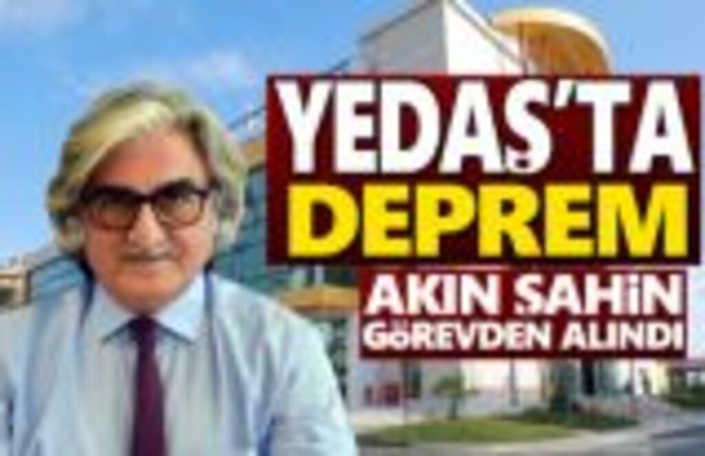 Yedaş'ın Genel Müdürü Akın Şahin Görevden Alındı