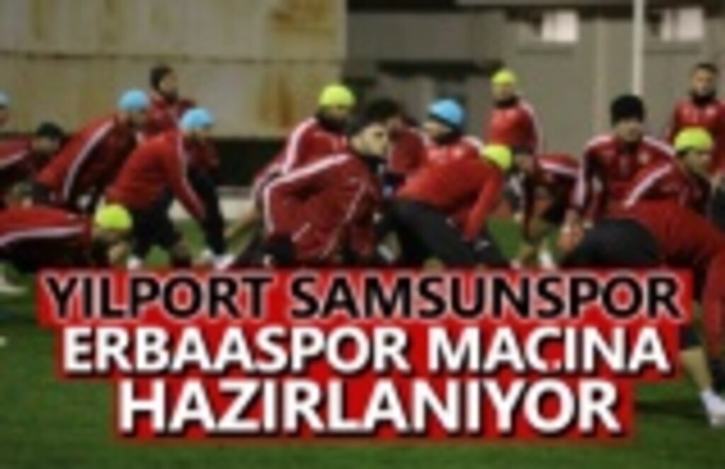 Yılport Samsunspor Erbaaspor maçı hazırlıklarına başladı