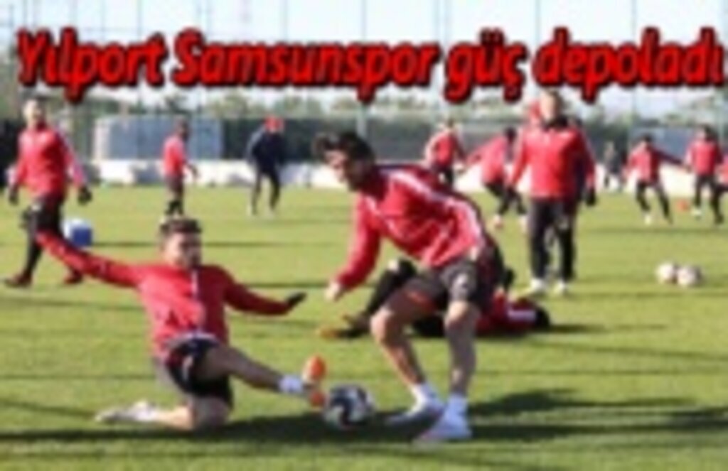 Yılport Samsunspor güç depoladı