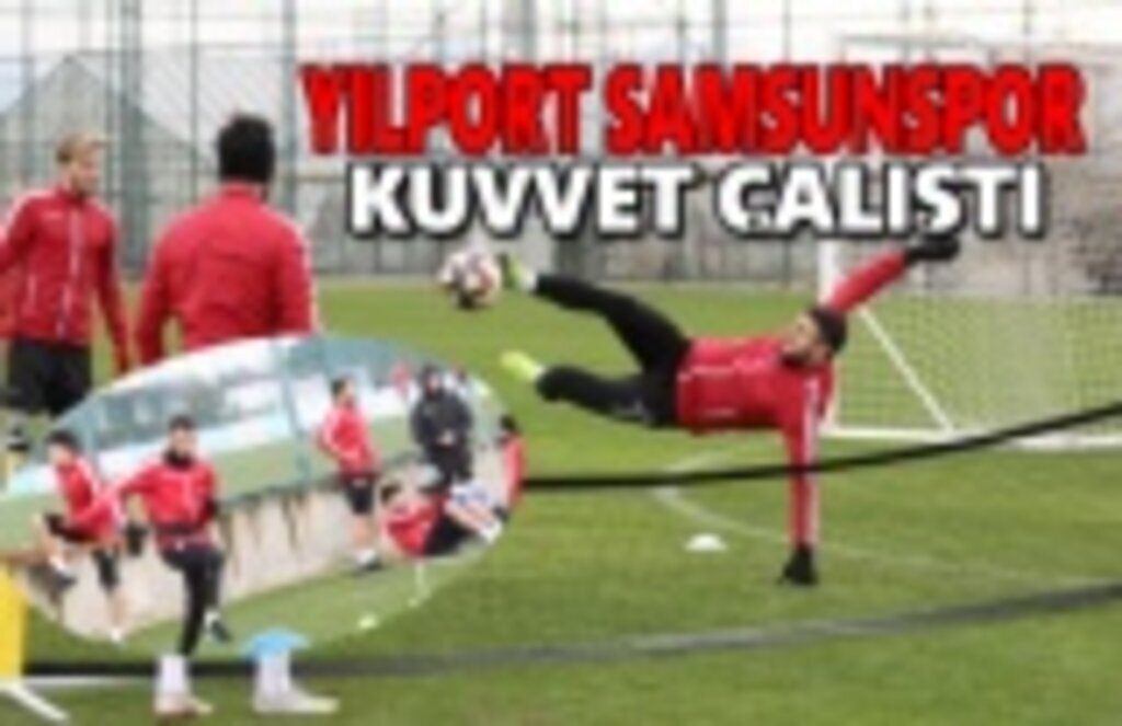 Yılport Samsunspor Kuvvet Çalıştı