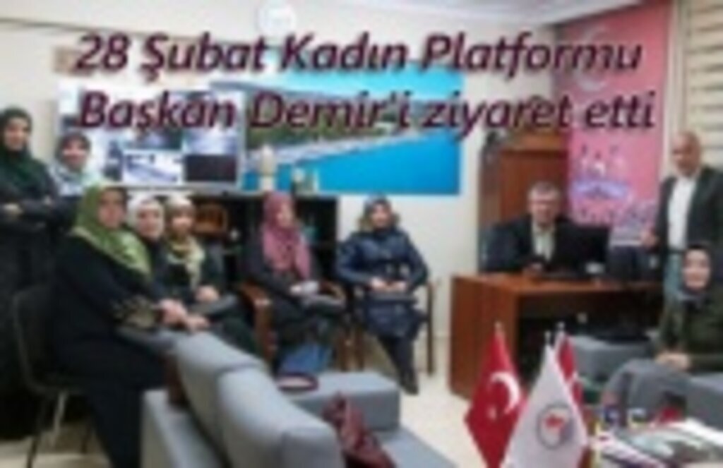 28 Şubat Kadın Platformu Başkan Demir'i ziyaret etti