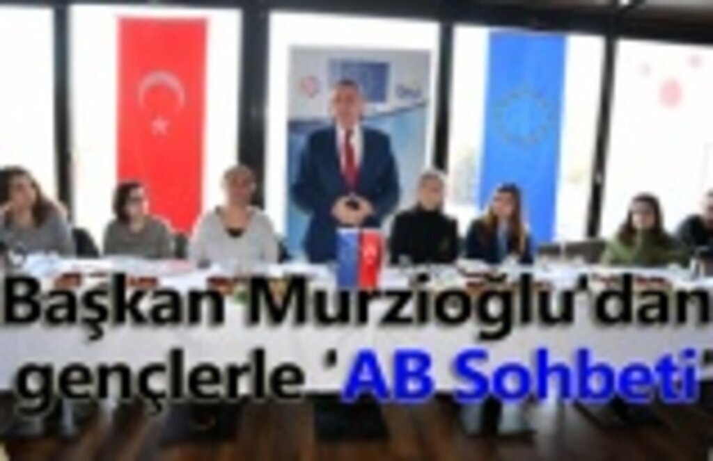 Başkan Murzioğlu'dan gençlerle 'AB Sohbeti'