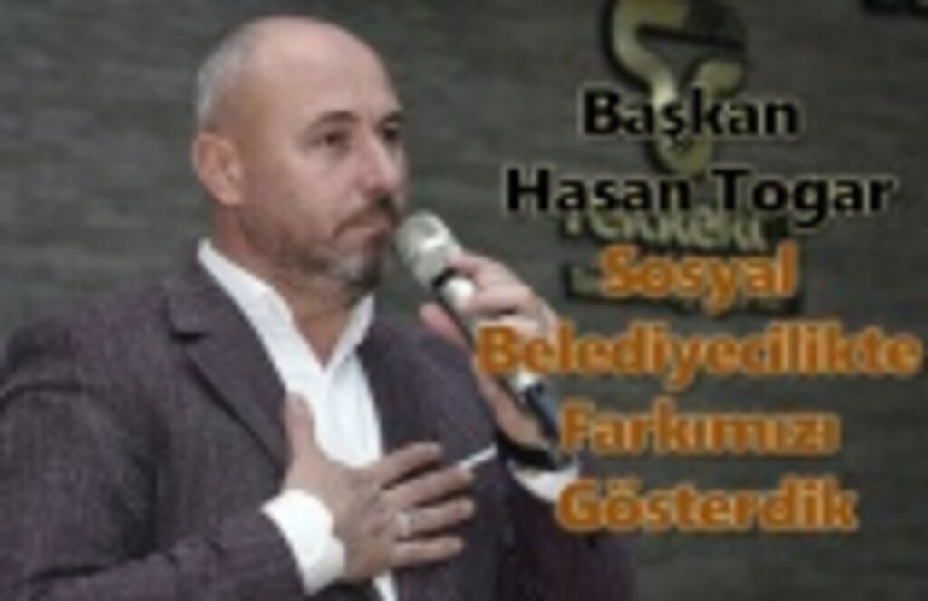 Başkan Togar, 'Bu Büyük Ailenin Bir Ferdi Olmaktan Gurur Duyuyorum’