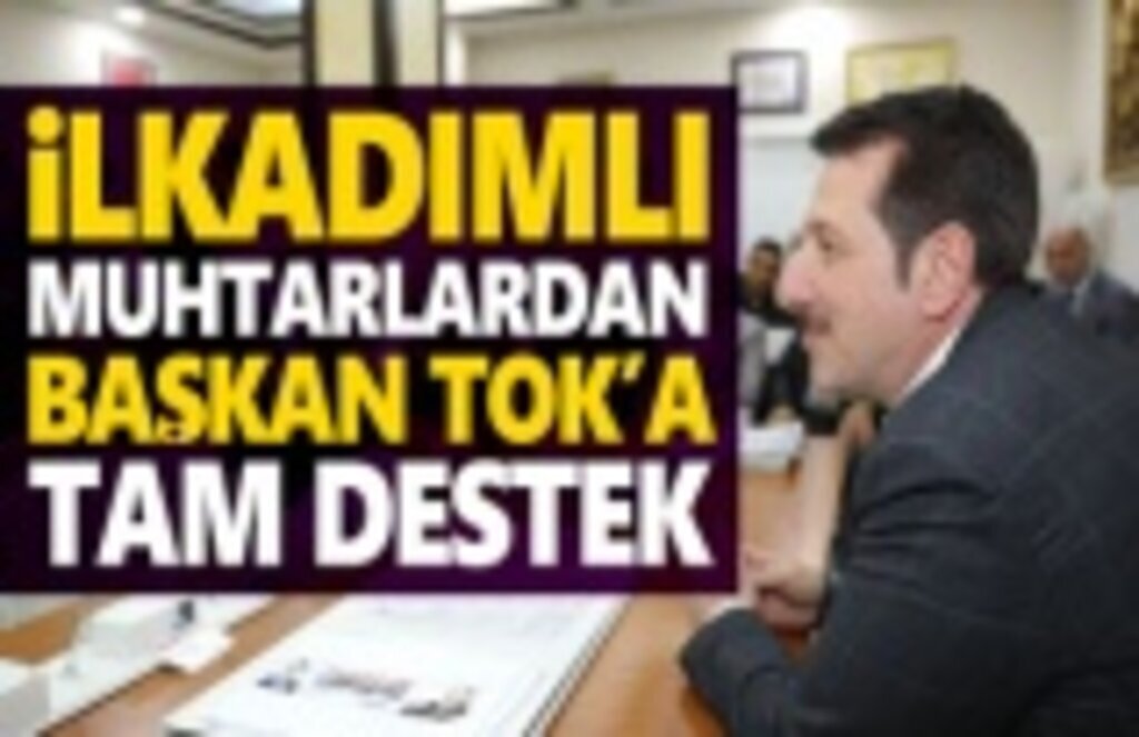 Başkan Tok,Muhtarlarımızın Desteği Gurur Verici