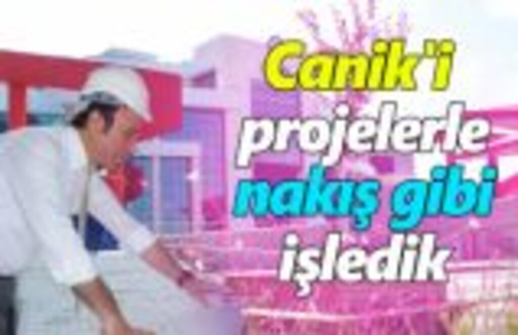 Canik'i projelerle nakış gibi işledik