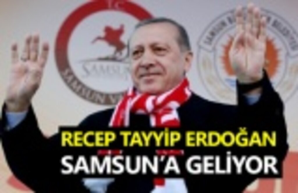 Cumhurbaşkanı Erdoğan Samsun'a geliyor!
