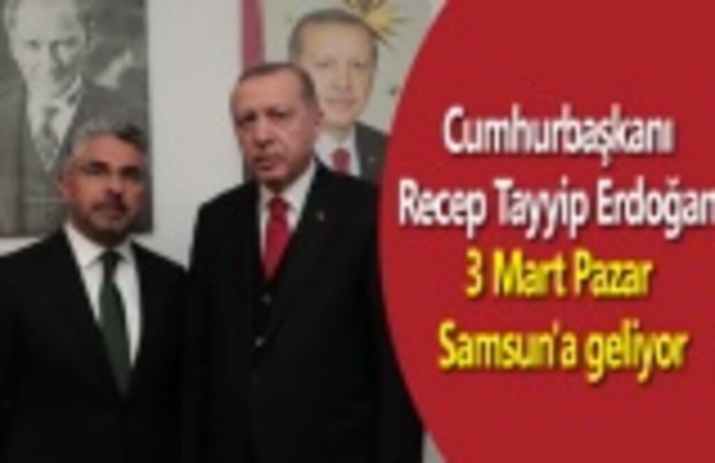 Cumhurbaşkanı Recep Tayyip Erdoğan 3 Mart Pazar günü Samsun'a geliyor