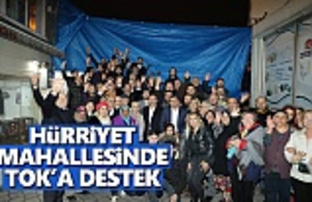 Hürriyet Mahallesi’nde Tok’a Teveccüh