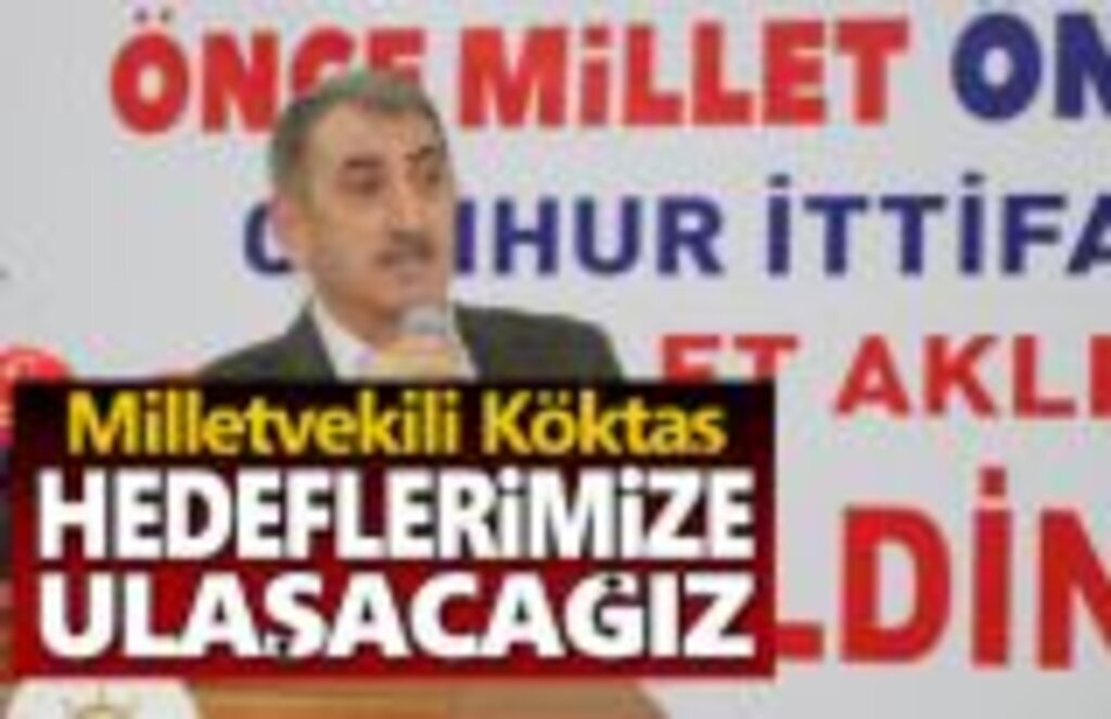 Milletvekili Köktaş,Hedeflerimize Ulaşacağız