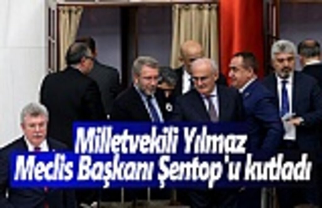 Milletvekili Yılmaz, Meclis Başkanı Şentop'u kutladı