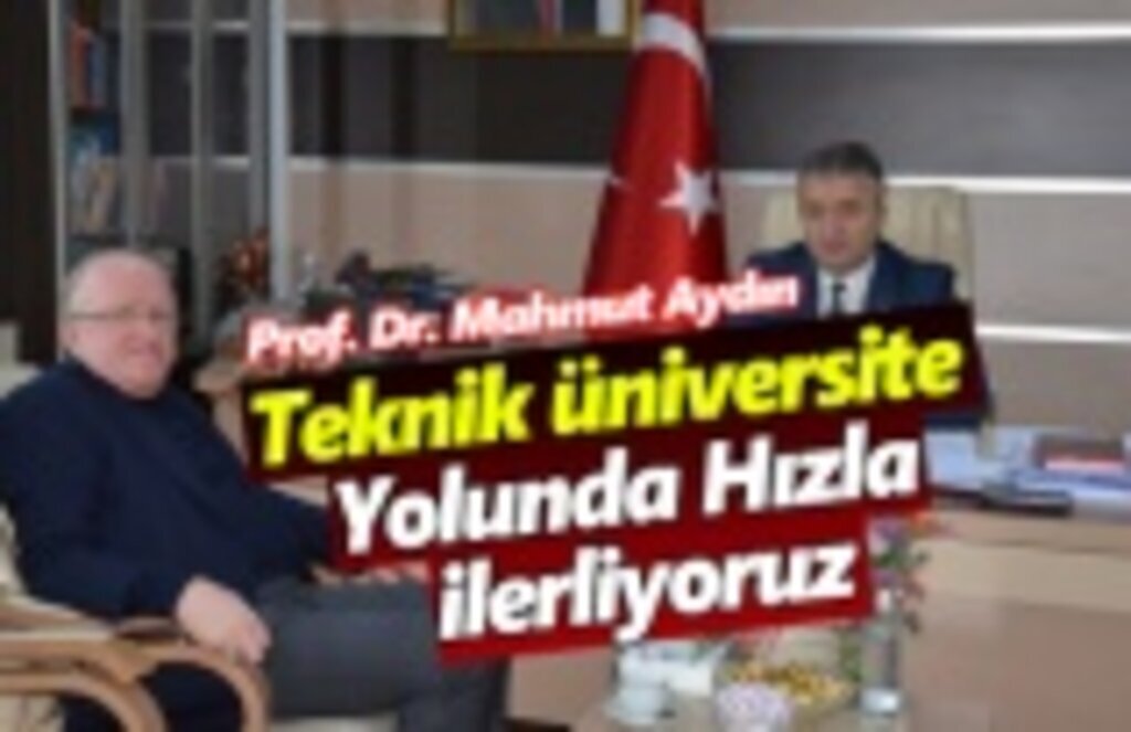 Rektör Mahmut Aydın, Teknik Üniversite Yolunda Hızla İlerliyoruz
