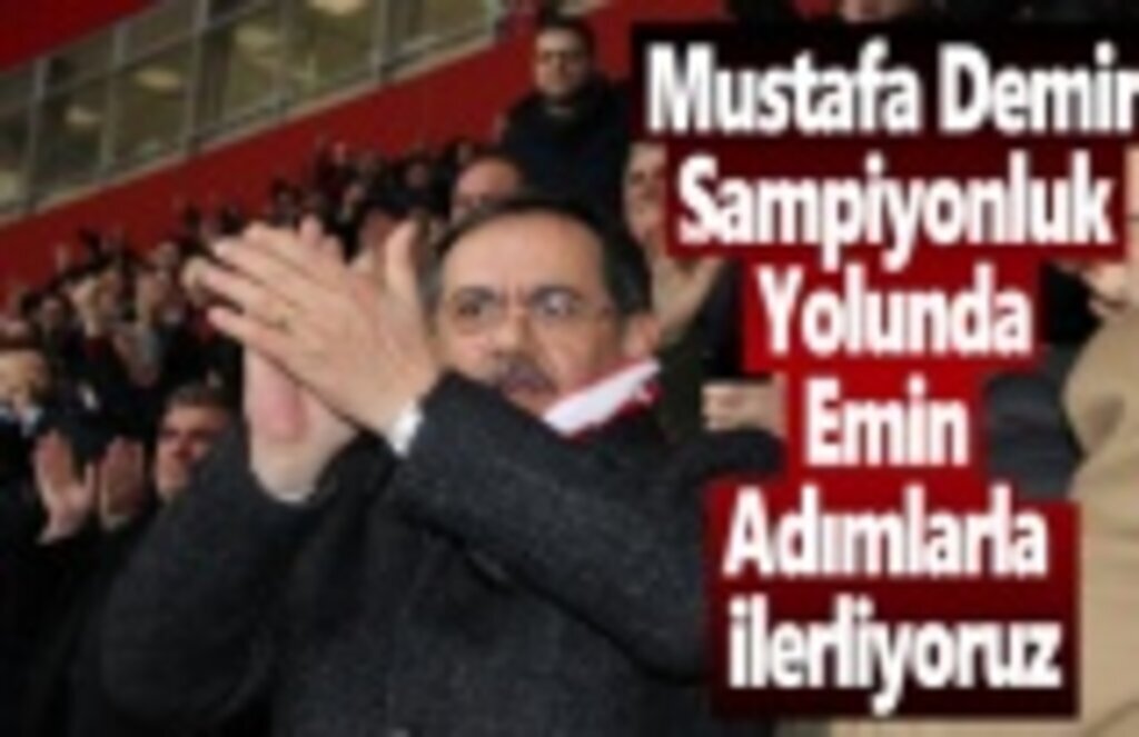 Mustafa Demir, Şampiyonluk yolunda emin adımlarla ilerliyoruz