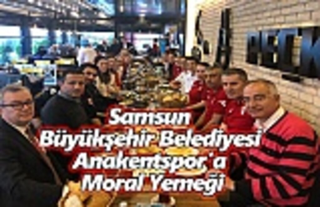Samsun Büyükşehir Belediyesi Anakentspor’a Moral Yemeği