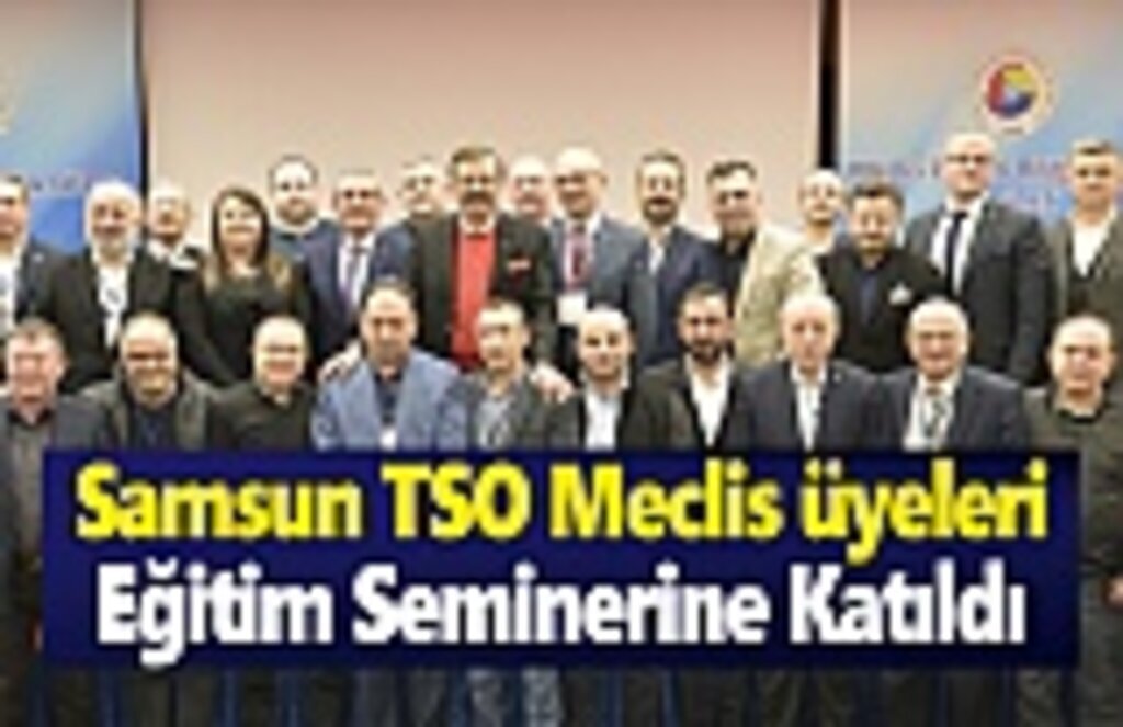 Samsun TSO Meclis Üyeleri, eğitim seminerine katıldı